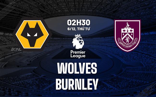Soi kèo, nhận định tỷ lệ cược bóng đá Wolves vs Burnley (6/12)
